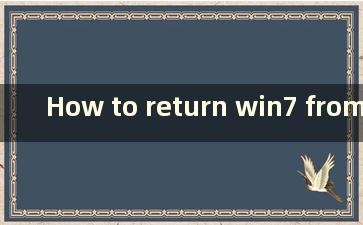 How to return win7 from window10（how to return win7 from w10）
